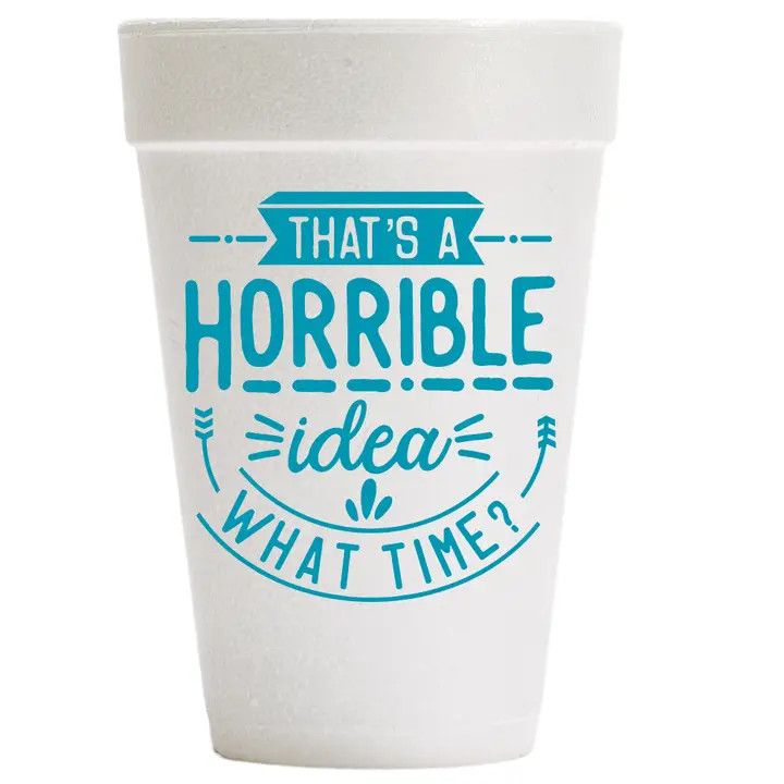 "Horrible Idea - What Time" Styrofoam Cups