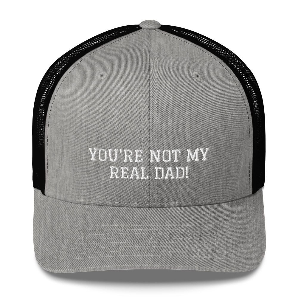 You&#39;re Not My Real Dad Trucker Cap