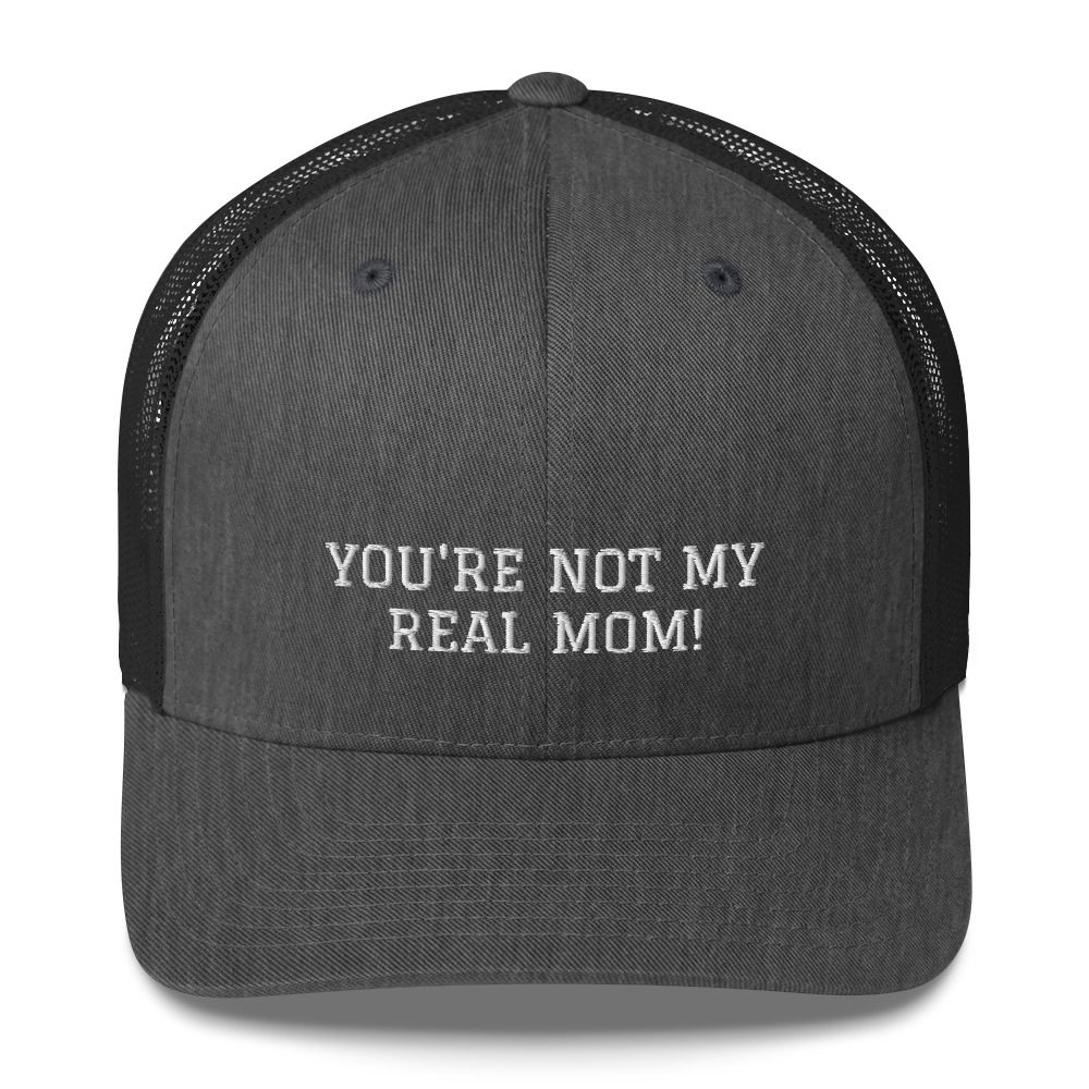 You&#39;re Not My Real Mom Trucker Cap