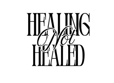 HEALING, NOT HEALED