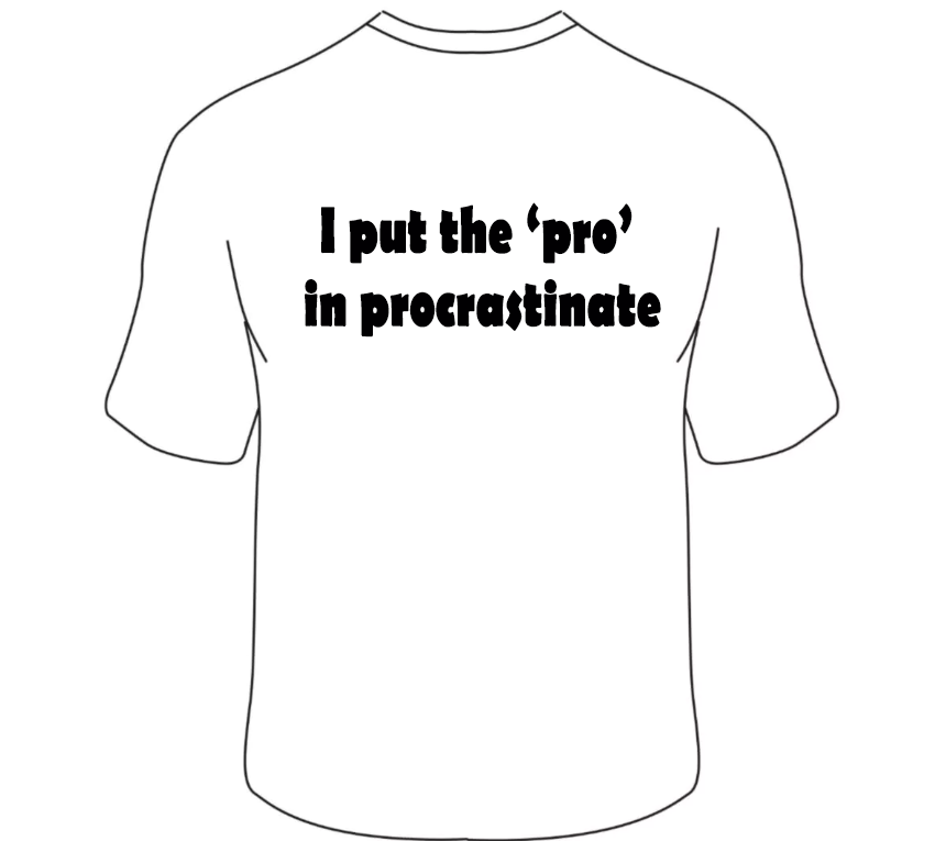 I put the ‘pro’ in procrastinate