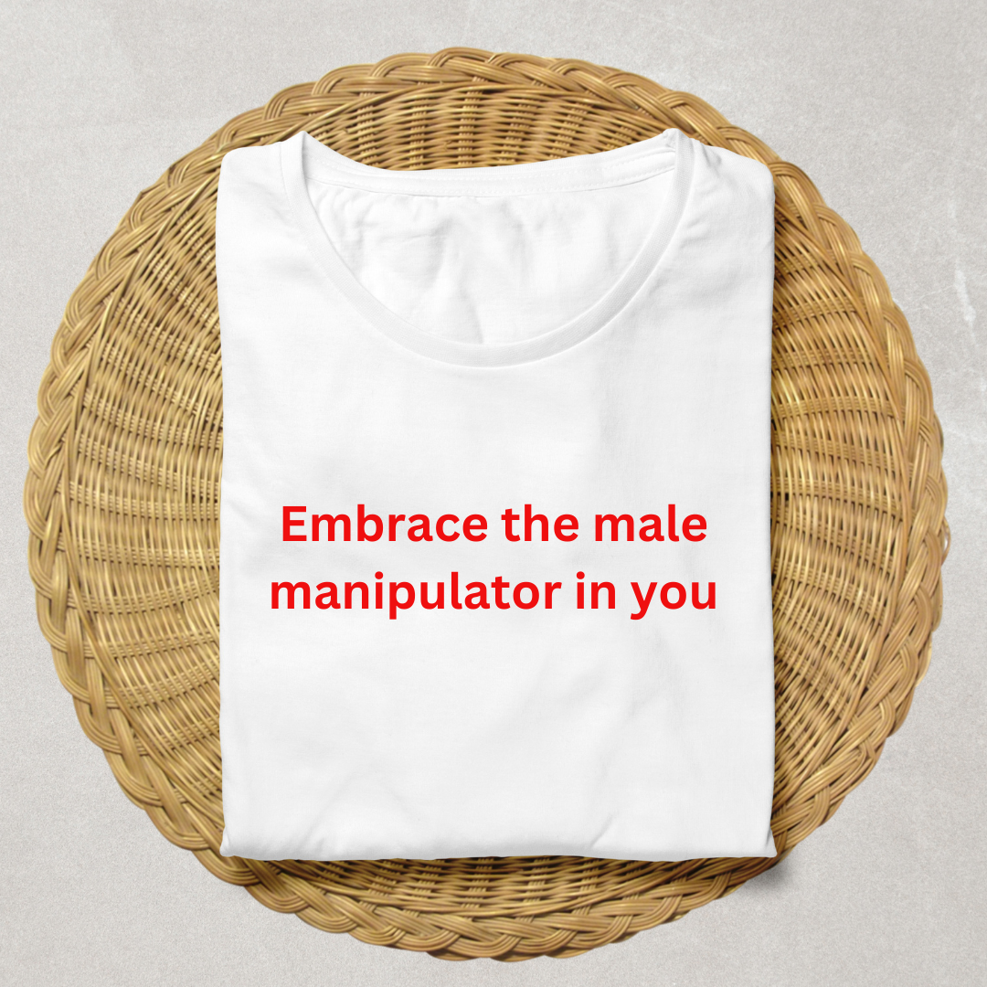 Embrace the male manipulator in you - T-Shirt