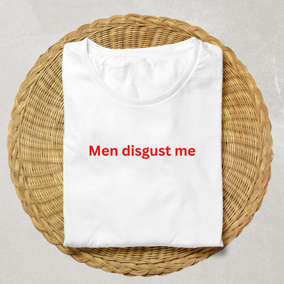 Men disgust me - T-Shirt