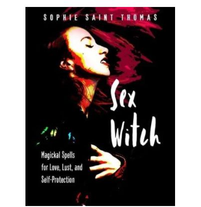 Sex Witch - Magickal Spells for Love Lust &amp; Self Protection