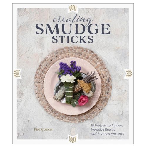 Creating Smudge Sticks: 15 Projects to Remove Negative Energy (hardcover)