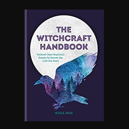 Witchcraft Handbook - Unleash Your Magical Powers to Create the Life You Want