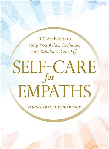 Self-Care for Empaths: 100 Activities to Help You Relax, Recharge, and Rebalance Your Life