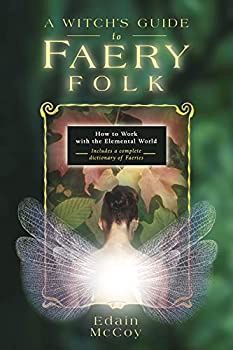 A Witch&#39;s Guide to Faery Folk: How to Work with the Elemental World