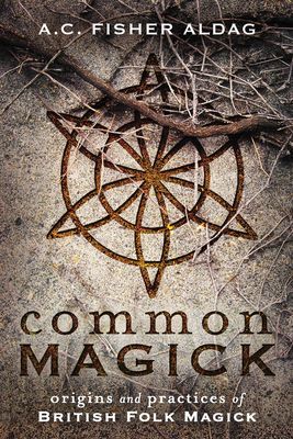 Common Magick: Origins and Practices of British Folk Magick