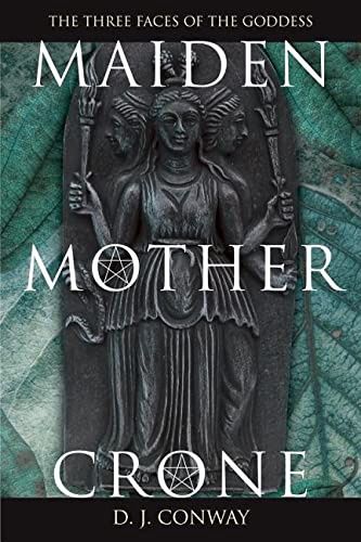 Maiden, Mother, Crone: The Myth &amp; Reality of the Triple Goddess