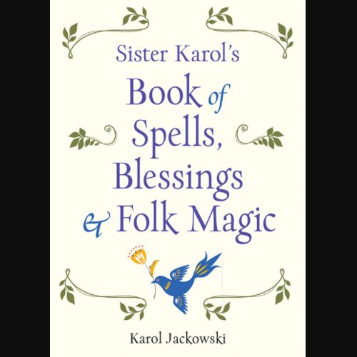 Sister Karol&#39;s Book of Spells, Blessings &amp; Folk Magic