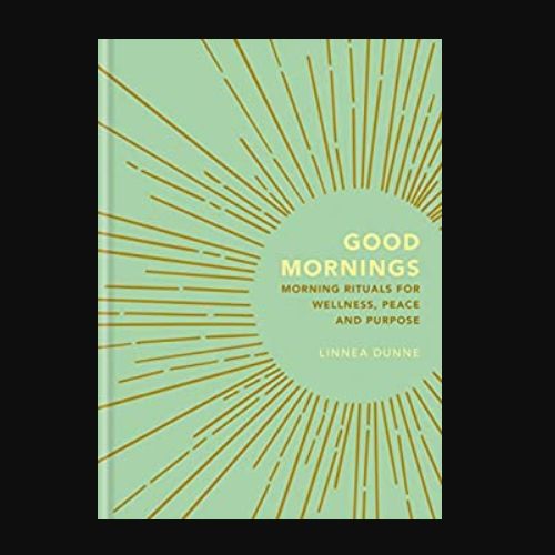Good Mornings: Morning Rituals for Wellness, Peace and Purpose