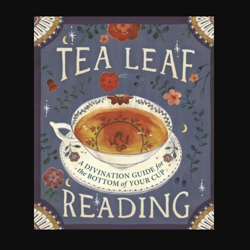 Tea Leaf Reading: A Divination Guide for the Bottom of Your Cup