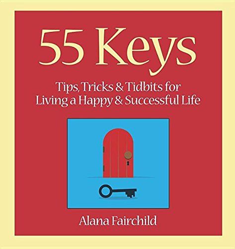 55 Keys: Tips, Tricks and Tidbits for Living A Happy and Successful Life