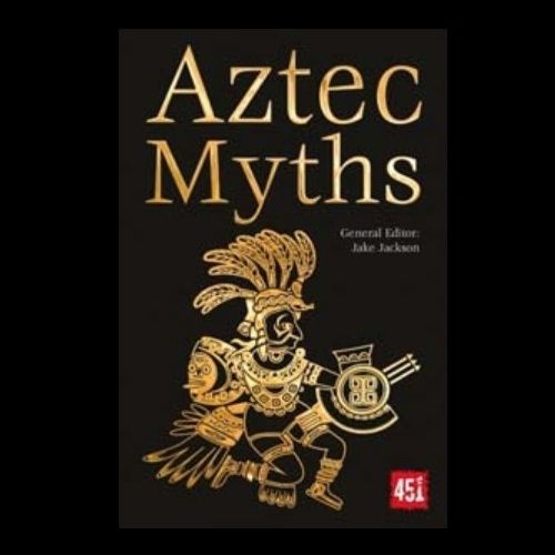 Aztec Myths (The World&#39;s Greatest Myths and Legends)
