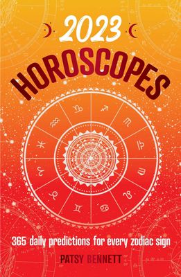 2023 Horoscopes: 365 Daily Predictions for Every Zodiac Sign
