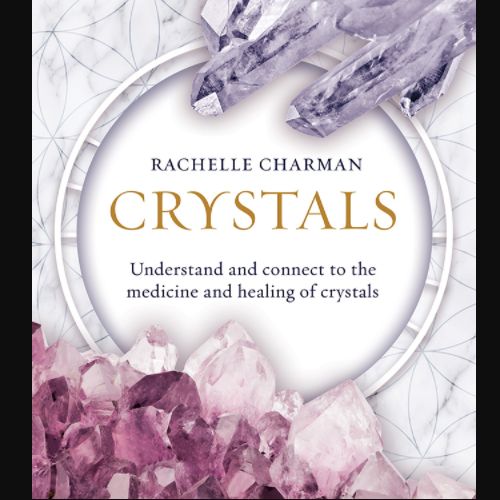 Crystals - Understand and Connect to the Medicine and Healing of Crystals