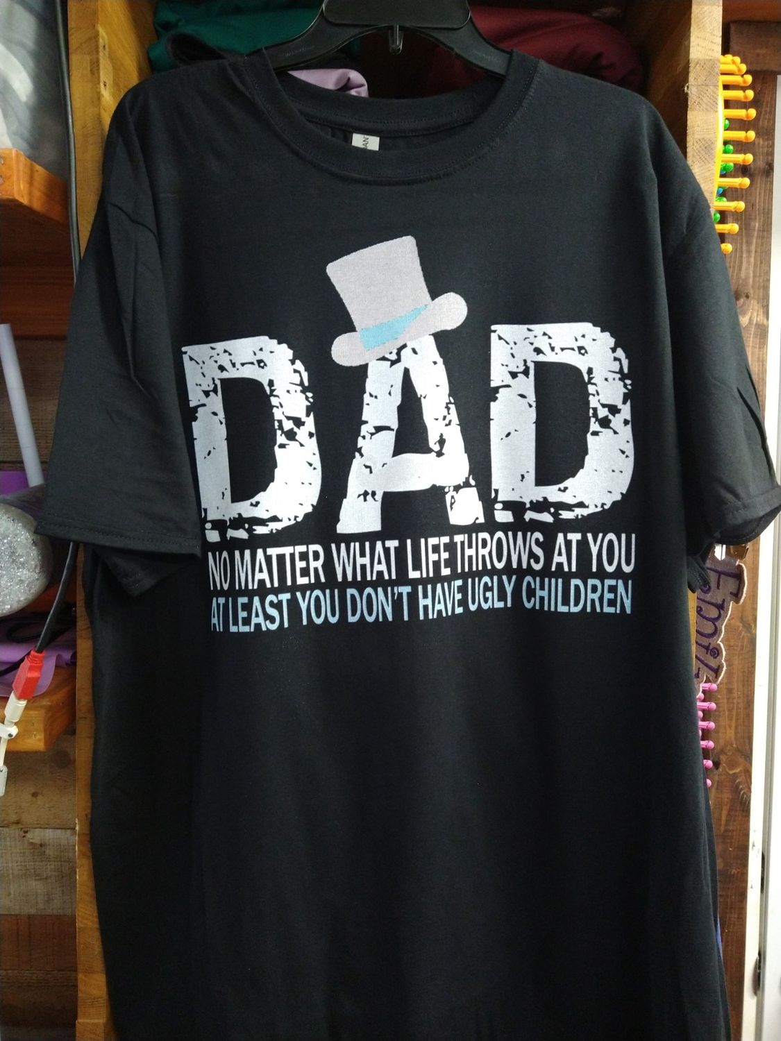 Dad no matter what at least you don&#39;t have ugly children tshirt