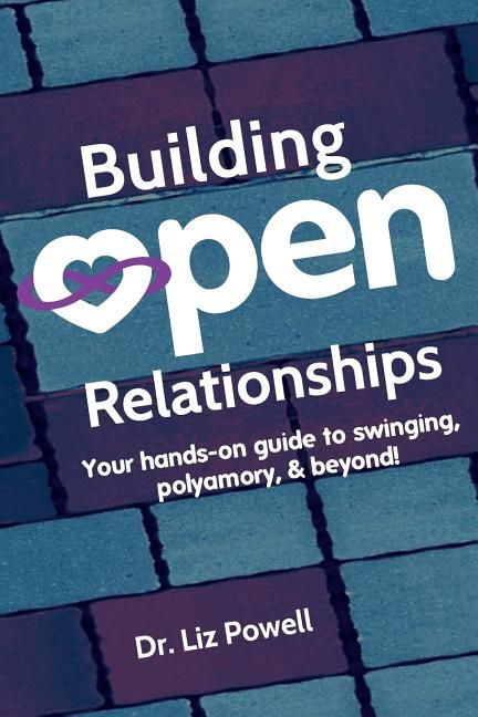 Building Open Relationships: Your Hands-On Guide to Swinging, Polyamory, &amp; Beyond!