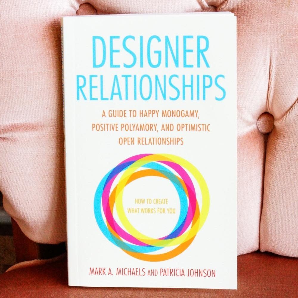 Designer Relationships: A Guide to Happy Polyamory, and Optimistic Open Relationships