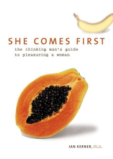 She Comes First: The Thinking Man&#39;s Guide to Pleasuring a Woman