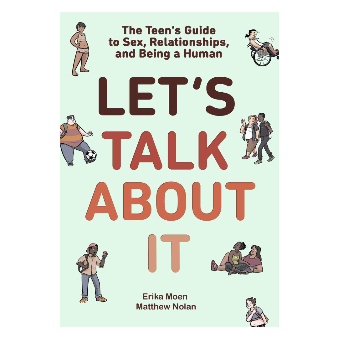 Let&#39;s Talk About It: The Teen&#39;s Guide to Sex, Relationships and Being a Human