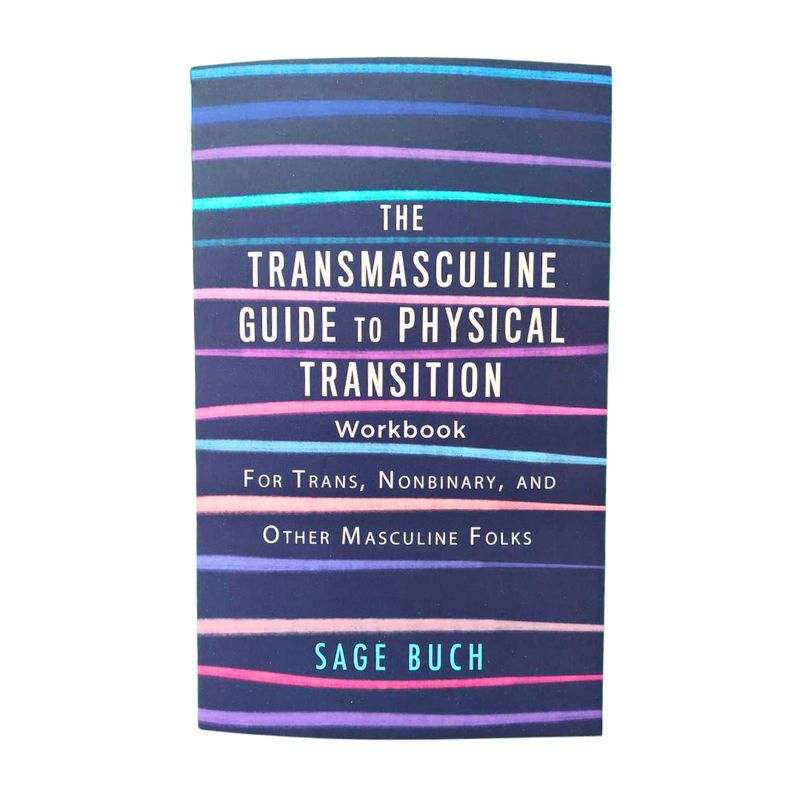 The Transmasculine Guide to Physical Transition Workbook: For Trans, Nonbinary, and Other Masculine Folks