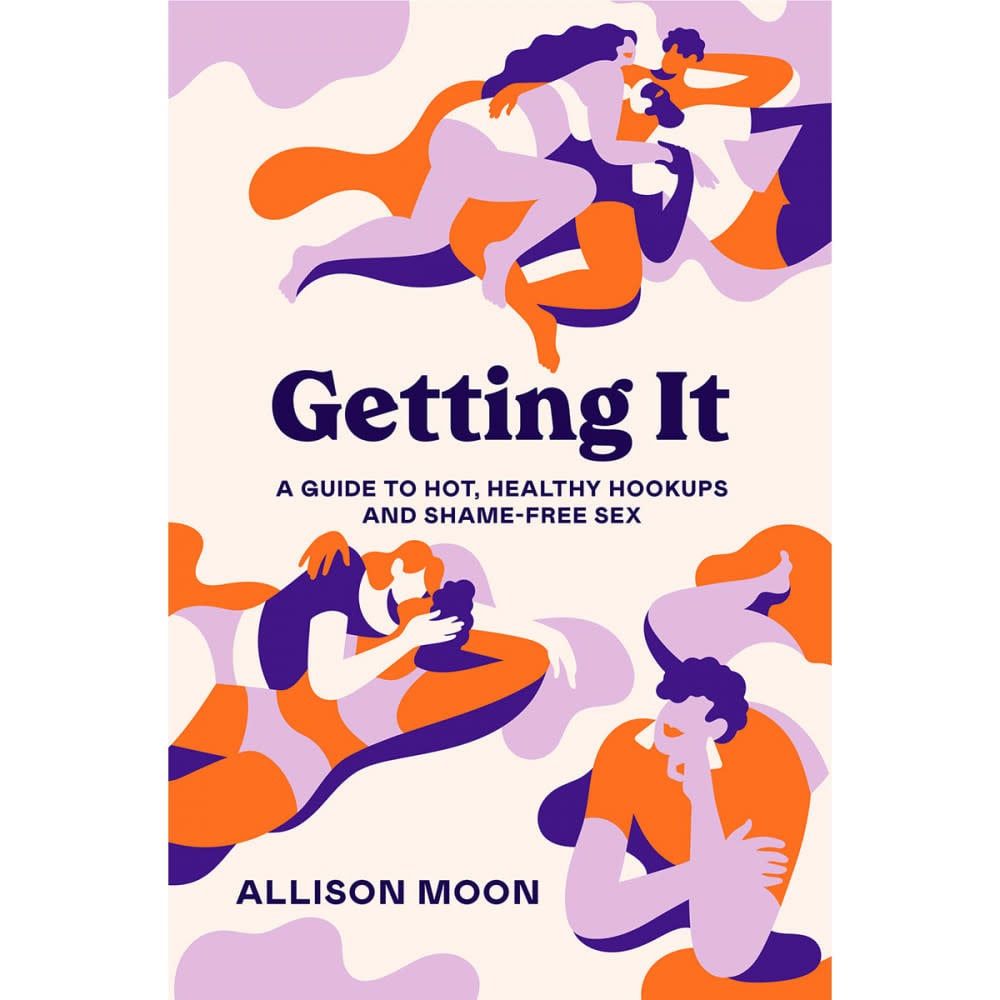 Getting It: A Guide to Hot, Healthy Hookup and Shame -Free Sex