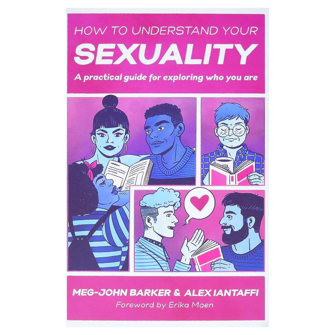 How To Understand Your Sexuality:  A Practical Guide For Exploring Who You Are