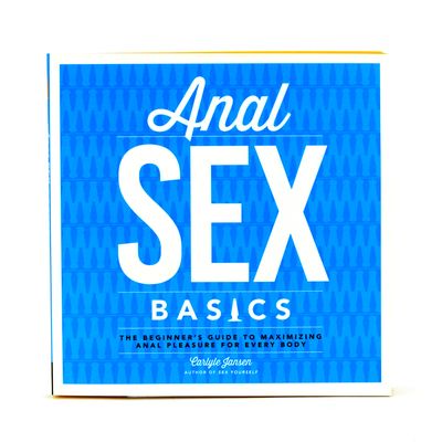 Anal Sex Basics: The Beginner's Guide To Maximizing Anal Pleasure For Every Body