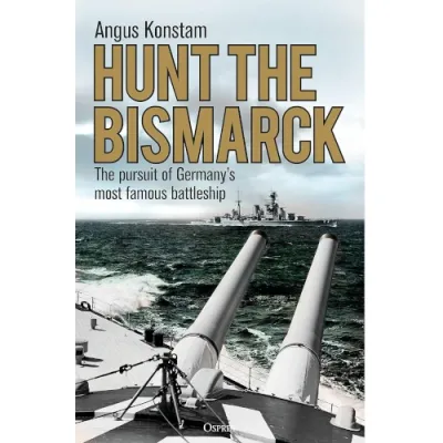 Hunt the Bismarck Cover of Hunt the Bismarck by Angus Konstam, showing battleship guns and a warship at sea.