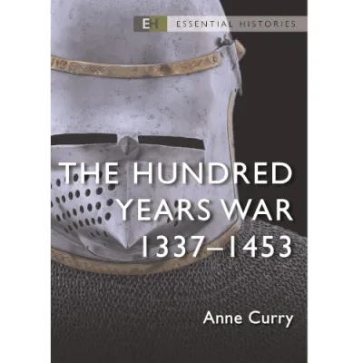 Essential Histories: The Hundred Years War 1337-1453 Cover of The Hundred Years War 1337-1453 by Anne Curry, showing a close-up of medieval armor.