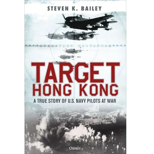 Cover of Target Hong Kong by Steven K. Bailey, showing U.S. Navy aircraft over bombing smoke.