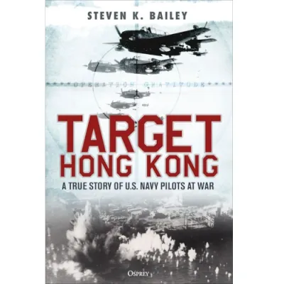 Cover of Target Hong Kong by Steven K. Bailey, showing U.S. Navy aircraft over bombing smoke.