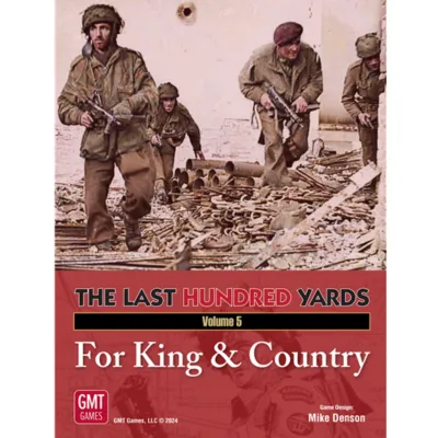 The Last Hundred Yards Volume 5: For King & Country The Last Hundred Yards Volume 5: For King & Country by GMT Games, featuring British paratroopers and Canadian infantry