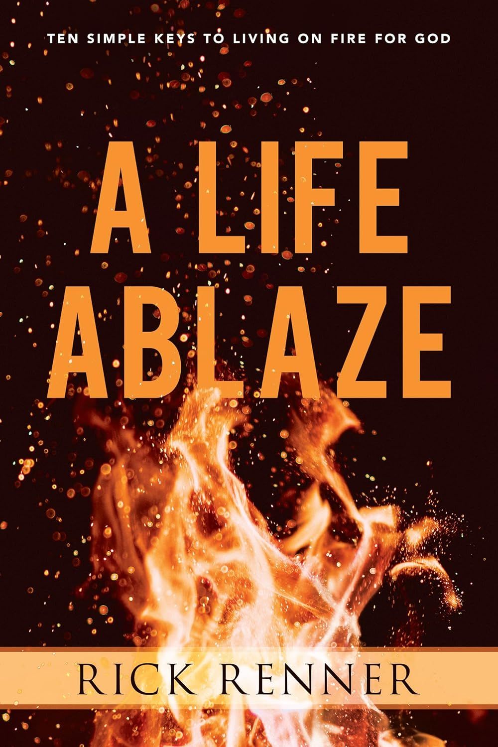 A Life Ablaze: Ten Simple Keys to Living on Fire for God