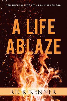 A Life Ablaze: Ten Simple Keys to Living on Fire for God