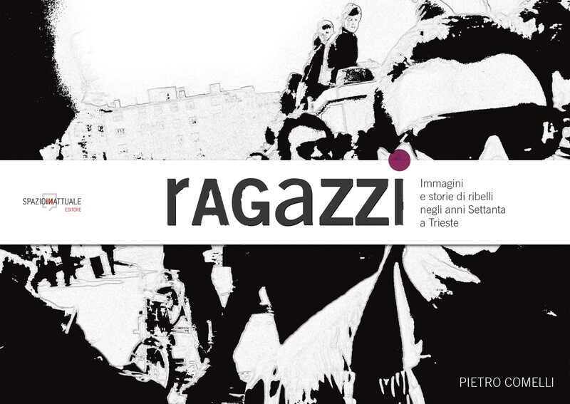 ragazzi. Immagini e storie di ribelli negli anni Settanta a Trieste