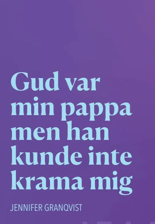 Gud var min pappa men han kunde inte krama mig (Jennifer Granqvist)