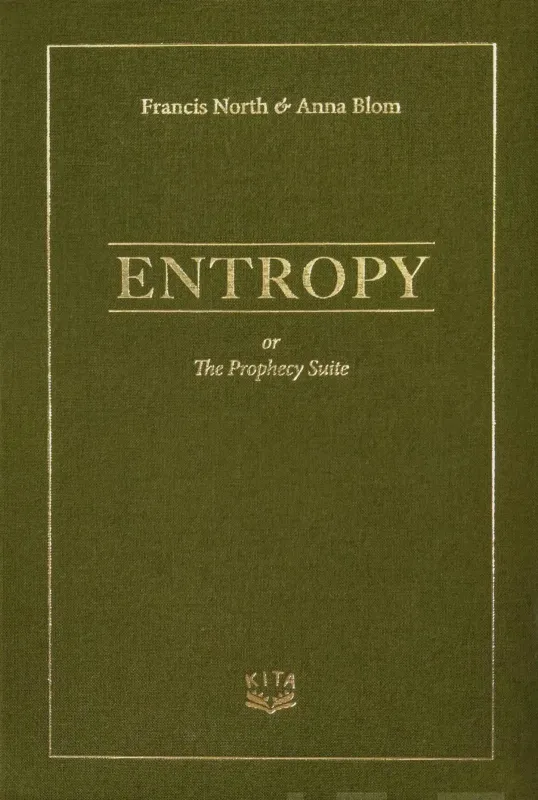Entropy : or the prophecy suite (Francis North &amp; Anna Blom)
