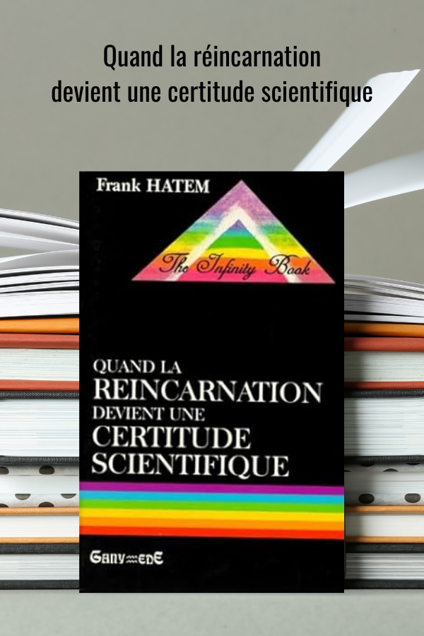 Quand la réincarnation devient une certitude scientifique - Le livre de l&#39;Infini