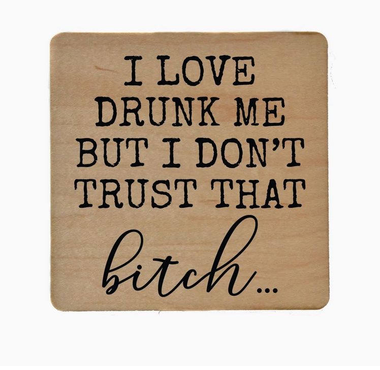 I Love Drunk Me But I Don't Trust That Bitch