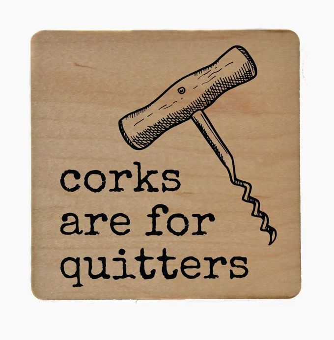 Corks Are For Quitters