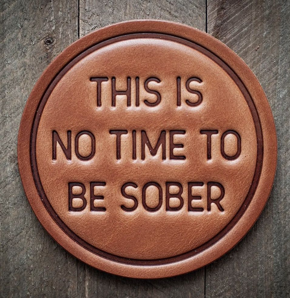 This Is No Time To Be Sober Leather Coaster