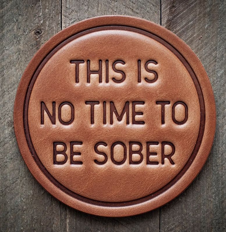 This Is No Time To Be Sober Leather Coaster