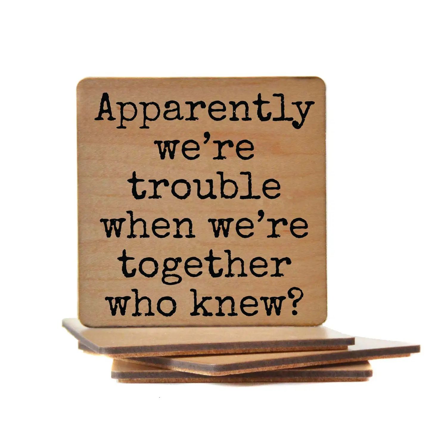 Apparently We're Trouble When We're Together Wood Coaster