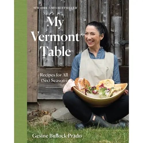 My Vermont Table: Recipes For All (Six) Seasons - Gesine Bullock-Prado