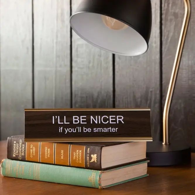 I'll Be Nicer If You'll Be Smarter Nameplate