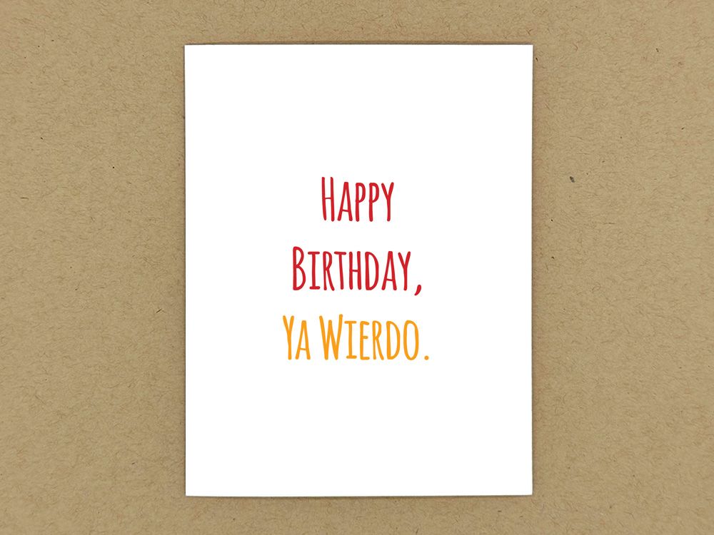 Happy Birthday, Ya Wierdo.