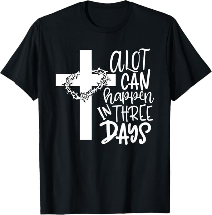 A Lot Can Happen In 3 Days Shirt Christian Easter Day T-Shirt
